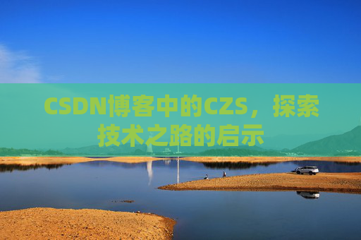 CSDN博客中的CZS，探索技术之路的启示